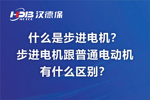 什么是步進電機?步進電機跟普通電動機有什么區別?